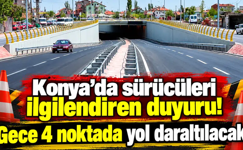 Konya’da sürücüleri ilgilendiren duyuru! Gece 4 noktada yol daraltılacak