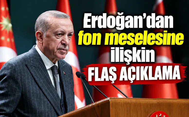 Erdoğan’dan fon meselesine ilişkin flaş açıklama