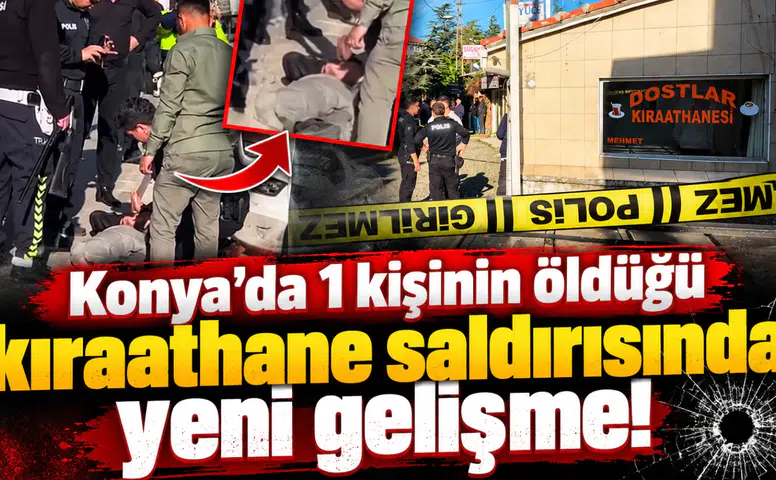 Konya’da 1 kişinin öldüğü kıraathane saldırısında yeni gelişme!