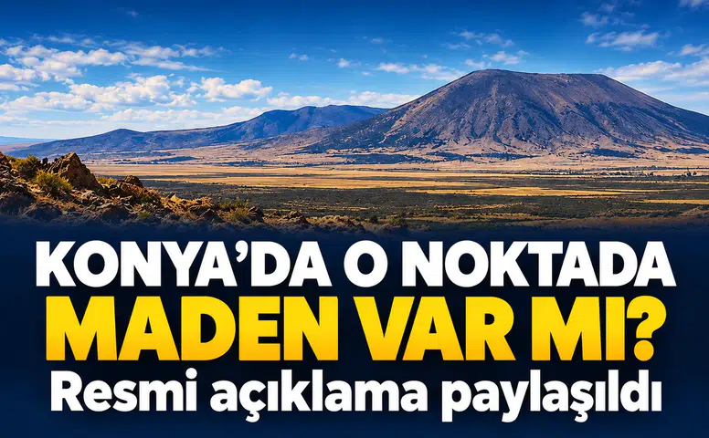 Konya’da o noktada maden var mı? Resmi açıklama paylaşıldı