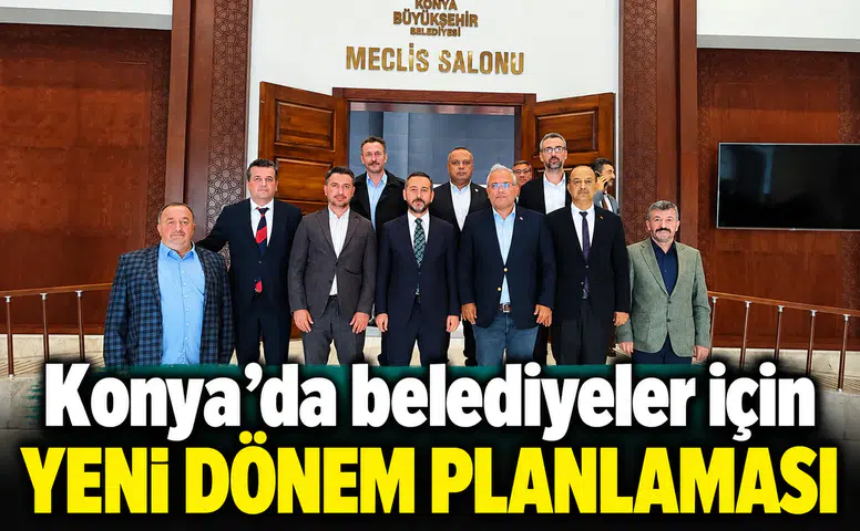 Konya’da belediyeler için yeni dönem planlaması