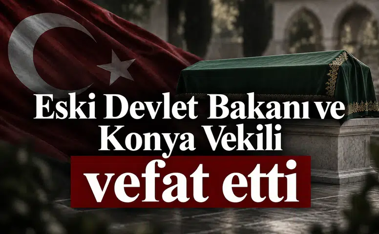 Eski Devlet Bakanı ve Konya Vekili vefat etti