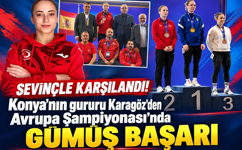 Sevinçle karşılandı! Konya'nın gururu Karagöz’den Avrupa Şampiyonası’nda gümüş başarı
