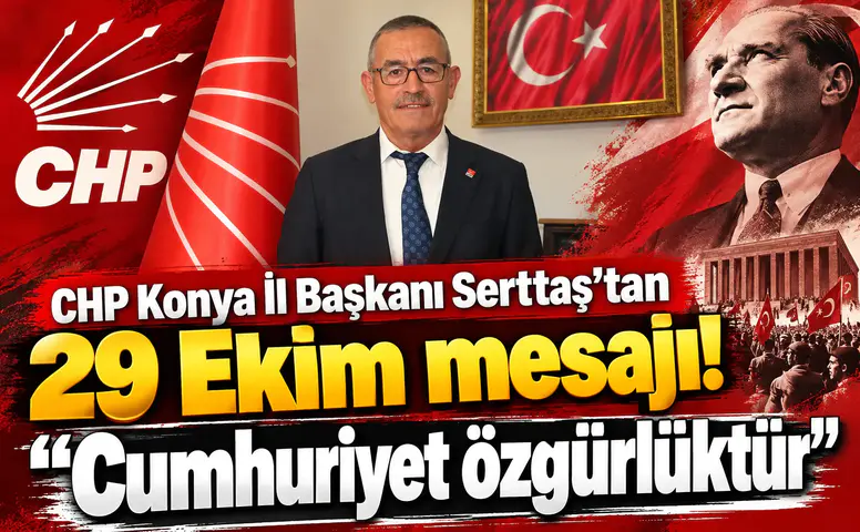 CHP Konya İl Başkanı Serttaş'tan 29 Ekim mesajı! “Cumhuriyet özgürlüktür”