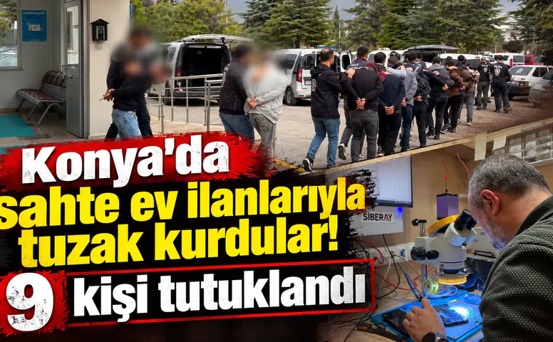 Konya’da sahte ev ilanlarıyla tuzak kurdular! 9 kişi tutuklandı