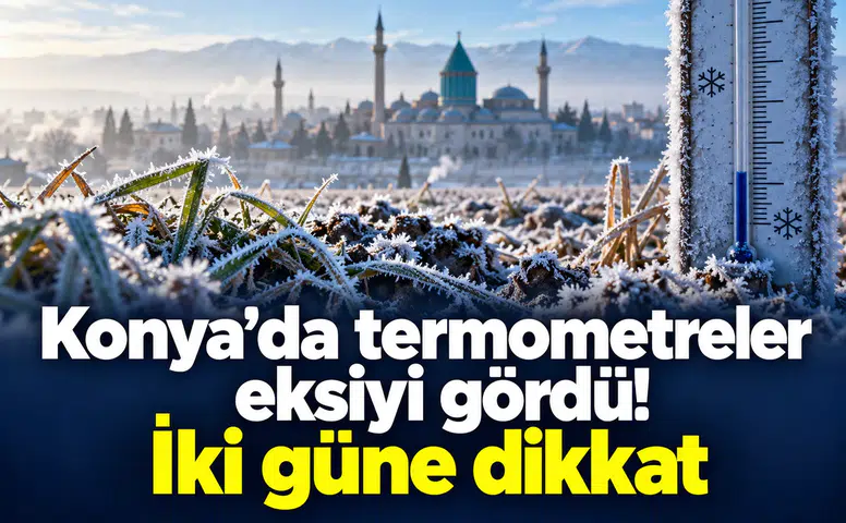 Konya’da termometreler eksiyi gördü! İki güne dikkat