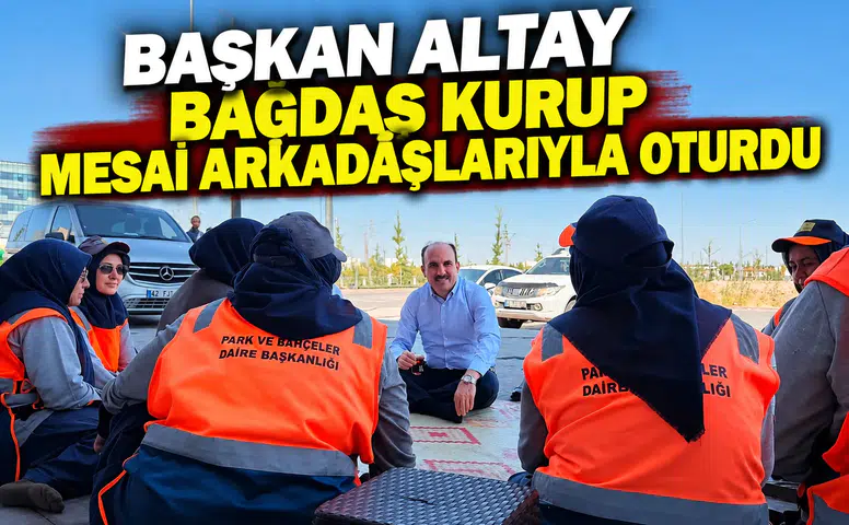 Başkan Altay bağdaş kurup mesai arkadaşlarıyla oturdu