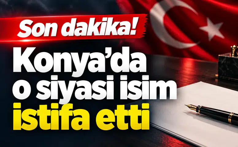 Son dakika! Konya’da o siyasi isim istifa etti