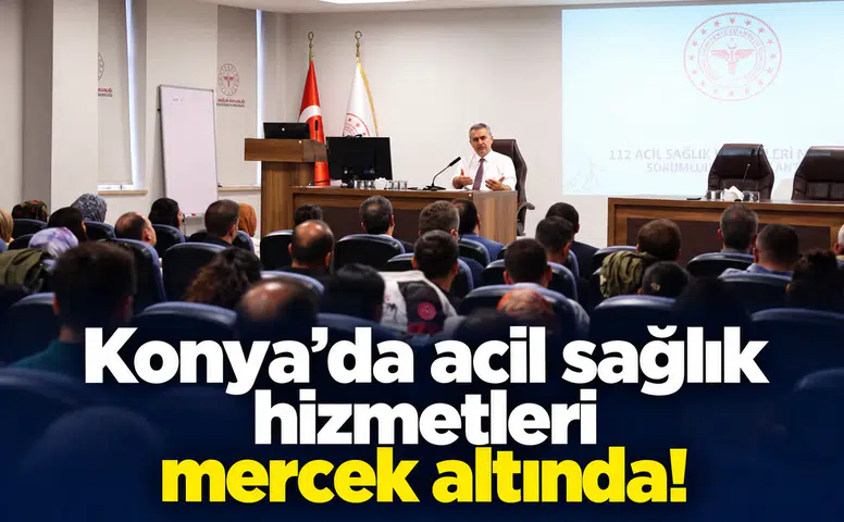 Konya’da acil sağlık hizmetleri mercek altında!