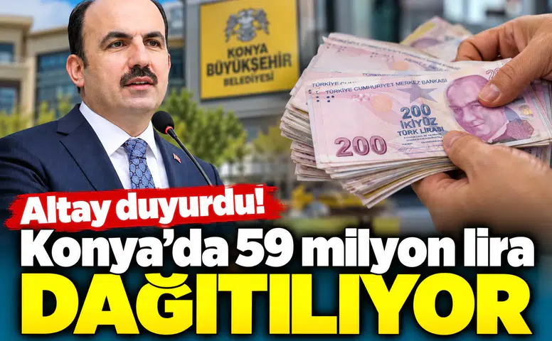Altay duyurdu! Konya’da 59 milyon lira dağıtılıyor