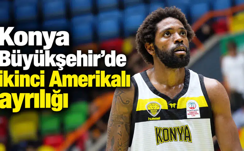 Konya Büyükşehir’de ikinci Amerikalı ayrılığı
