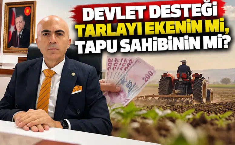 Devlet desteği tarlayı ekenin mi, tapu sahibinin mi?