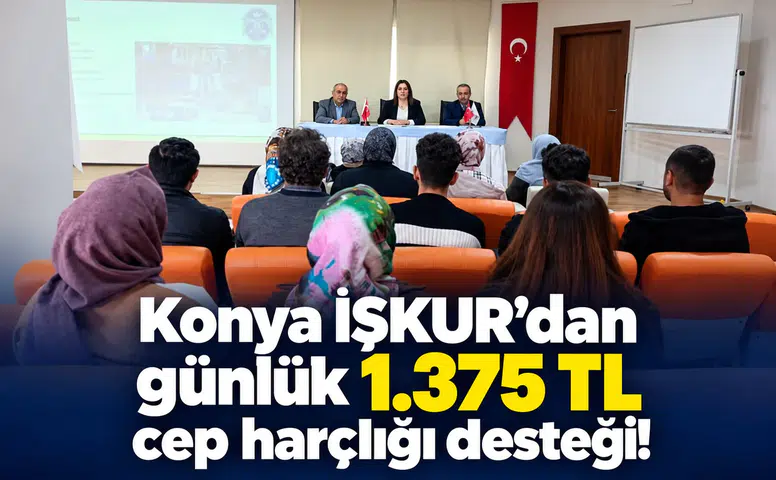 Konya İŞKUR’dan günlük 1.375 TL cep harçlığı desteği!