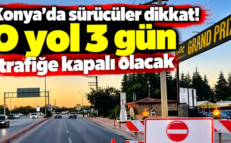 Konya’da sürücüler dikkat! O yol 3 gün trafiğe kapalı olacak
