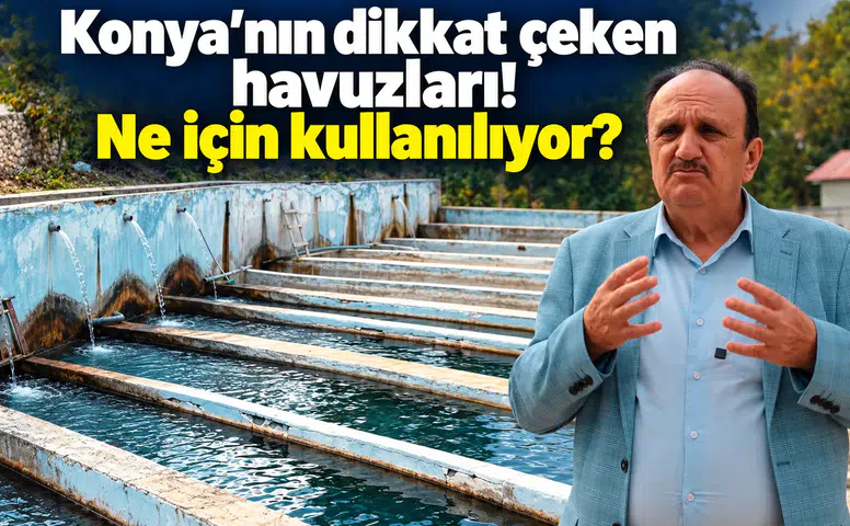Konya’nın dikkat çeken havuzları! Ne için kullanılıyor?
