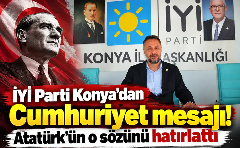 İYİ Parti Konya'dan Cumhuriyet mesajı! Atatürk’ün o sözünü hatırlattı