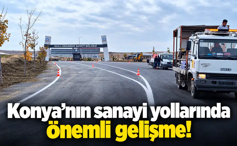 Konya’nın sanayi yollarında önemli gelişme!