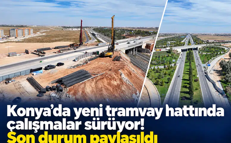 Konya’da yeni tramvay hattında çalışmalar sürüyor! Son durum paylaşıldı