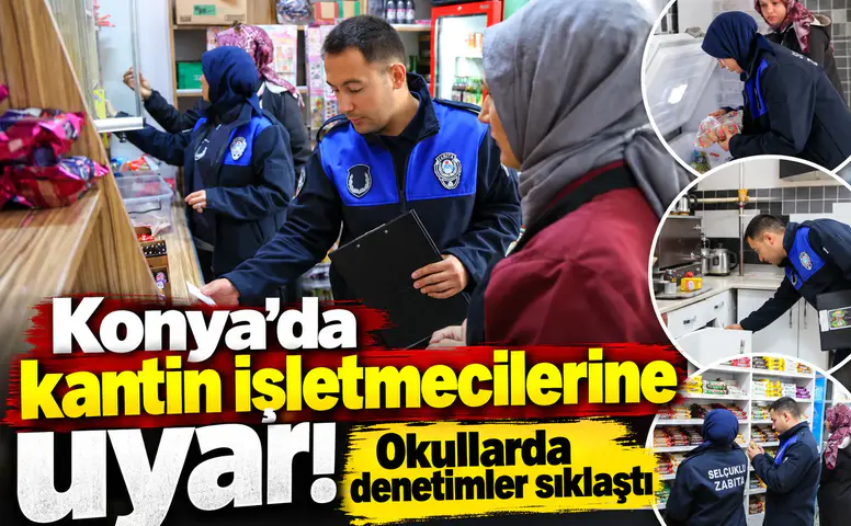 Konya’da kantin işletmecilerine uyarı! Okullarda denetimler sıklaştı