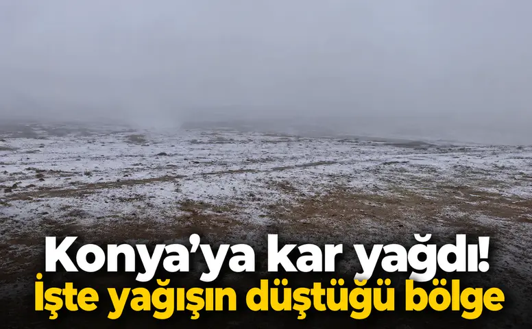 Konya’ya kar yağdı! İşte yağışın düştüğü bölge