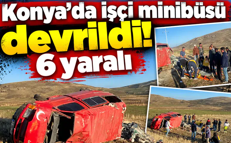 Konya’da işçi minibüsü devrildi! 6 yaralı