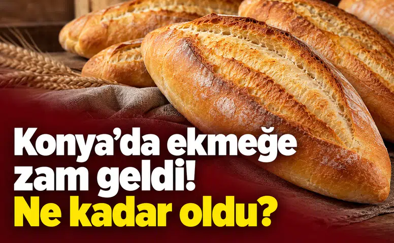 Konya’da ekmeğe zam geldi! Ne kadar oldu?