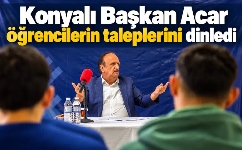 Konyalı Başkan Acar öğrencilerin taleplerini dinledi
