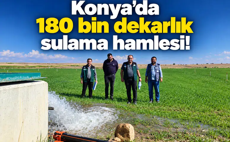 Konya’da 180 bin dekarlık sulama hamlesi!