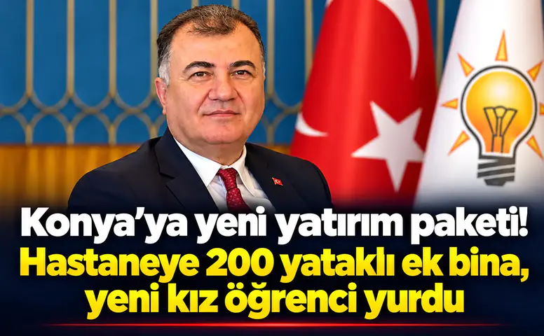 Konya’ya yeni yatırım paketi! Hastaneye 200 yataklı ek bina, yeni kız öğrenci yurdu