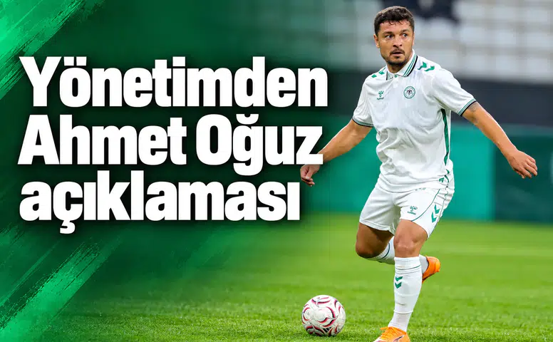 Konyaspor’da Ahmet Oğuz transferi neden yapıldı! Yönetimden açıklama geldi