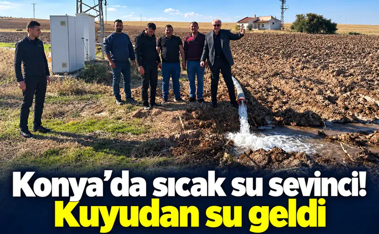 Konya’da sıcak su sevinci! Kuyudan su geldi