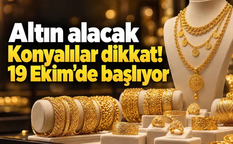 Altın alacak Konyalılar dikkat! 19 Ekim’de başlıyor