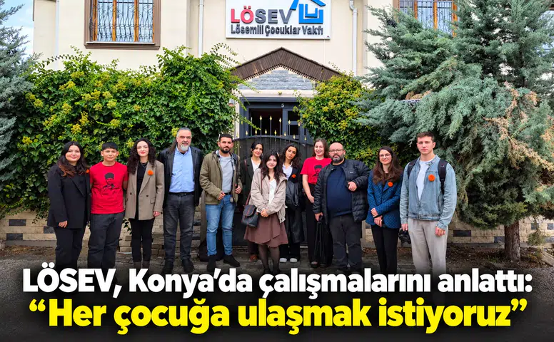 LÖSEV, Konya’da çalışmalarını anlattı! “Her çocuğa ulaşmak istiyoruz”